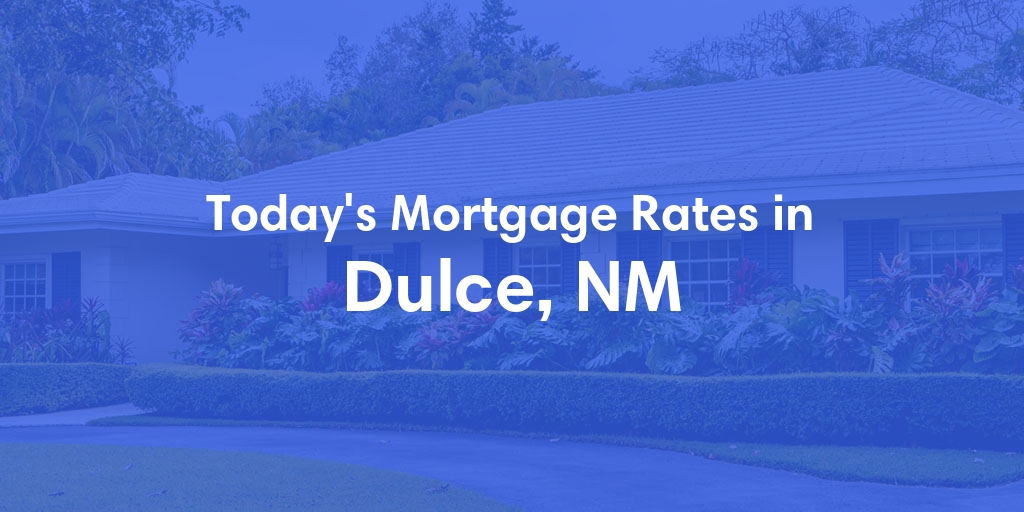 The Current Average Mortgage Rates in Dulce, NM - Updated: Thu, May 16, 2024