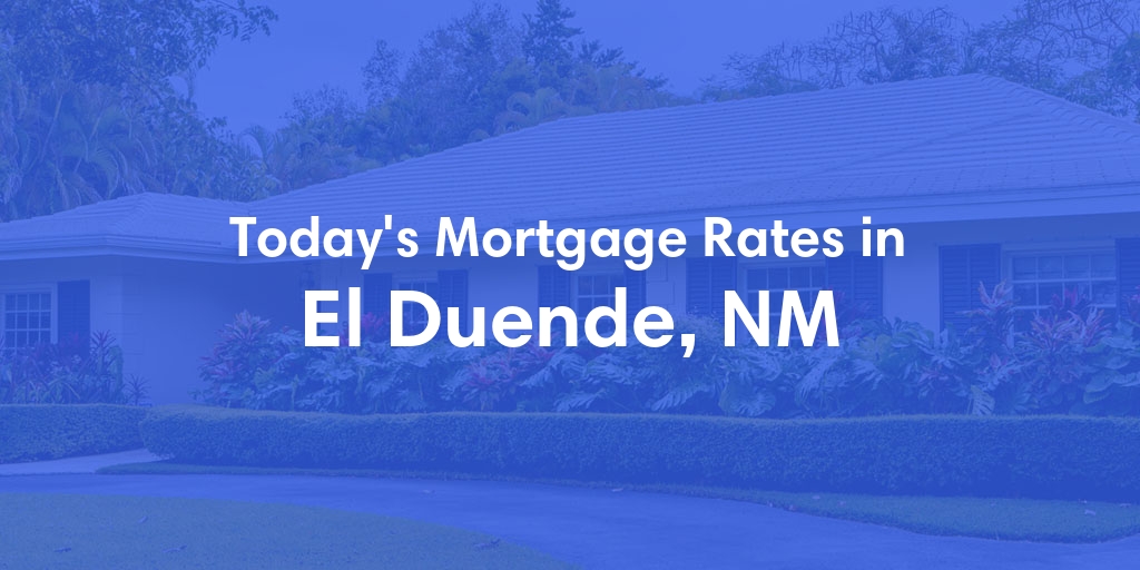 The Current Average Mortgage Rates in El Duende, NM - Updated: Thu, May 16, 2024