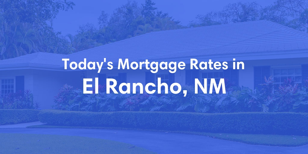 The Current Average Mortgage Rates in El Rancho, NM - Updated: Thu, May 16, 2024