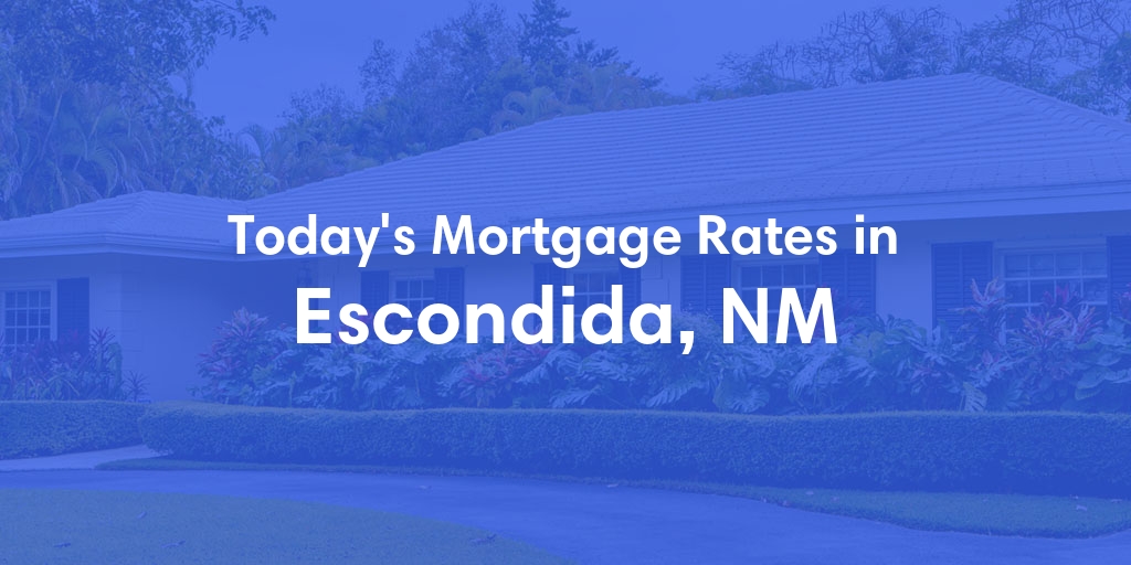The Current Average Mortgage Rates in Escondida, NM - Updated: Mon, Apr 29, 2024