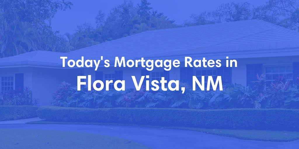 The Current Average Mortgage Rates in Flora Vista, NM - Updated: Mon, Apr 29, 2024
