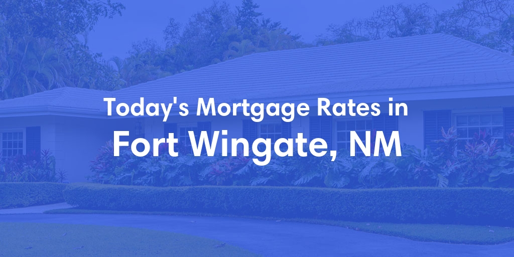 The Current Average Mortgage Rates in Fort Wingate, NM - Updated: Mon, May 6, 2024