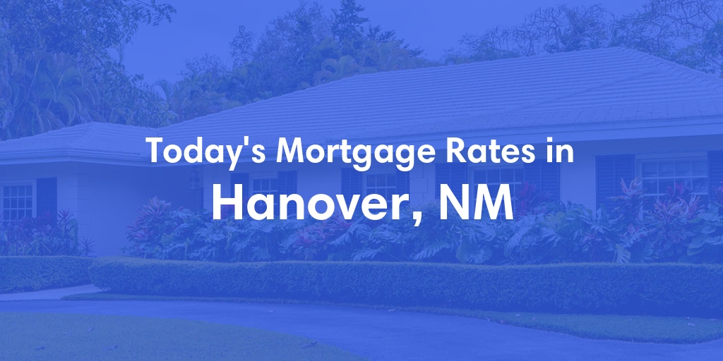 The Current Average Mortgage Rates in Hanover, NM - Updated: Sun, May 5, 2024