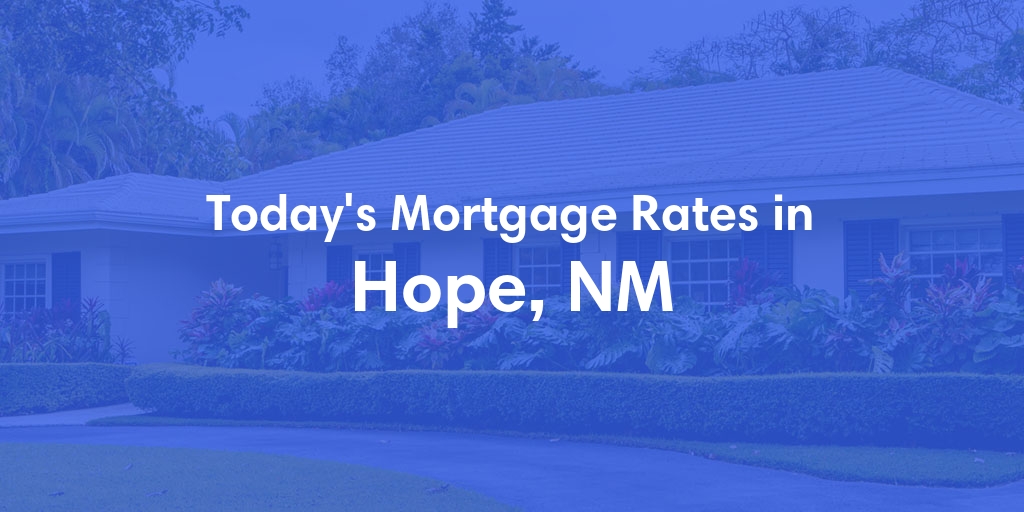 The Current Average Mortgage Rates in Hope, NM - Updated: Wed, May 15, 2024