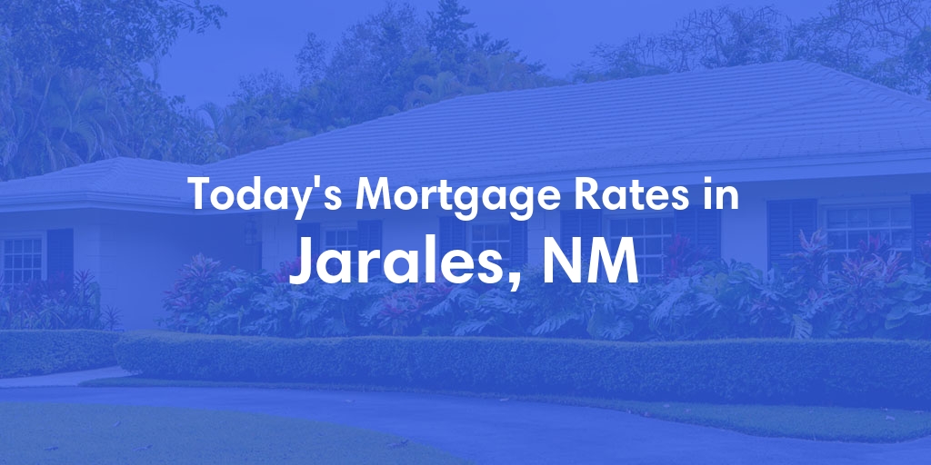 The Current Average Mortgage Rates in Jarales, NM - Updated: Wed, May 1, 2024