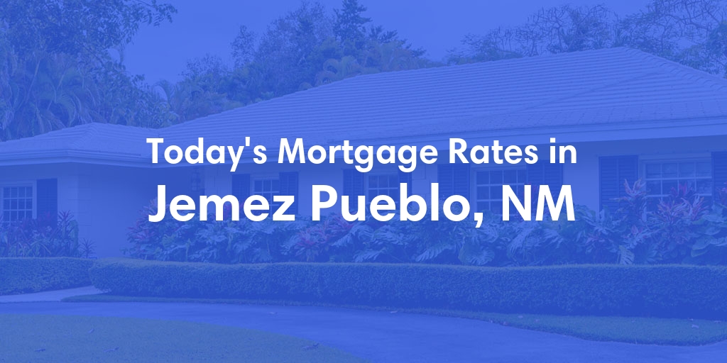 The Current Average Mortgage Rates in Jemez Pueblo, NM - Updated: Mon, May 6, 2024