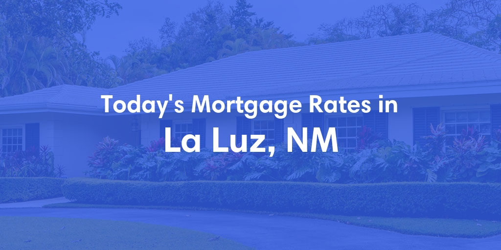 The Current Average Mortgage Rates in La Luz, NM - Updated: Sun, May 5, 2024
