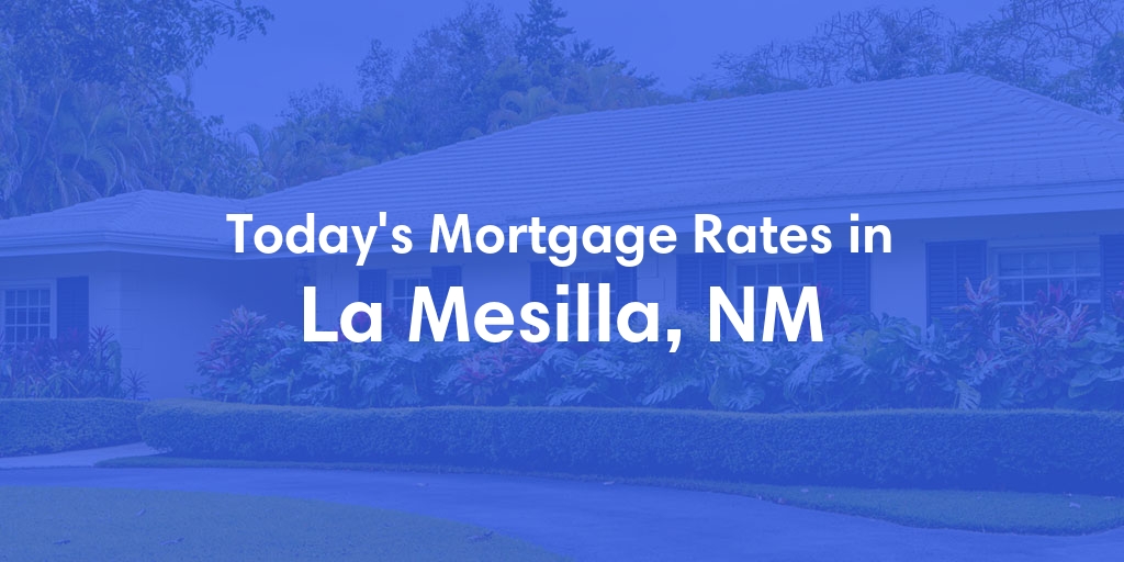 The Current Average Mortgage Rates in La Mesilla, NM - Updated: Thu, May 16, 2024