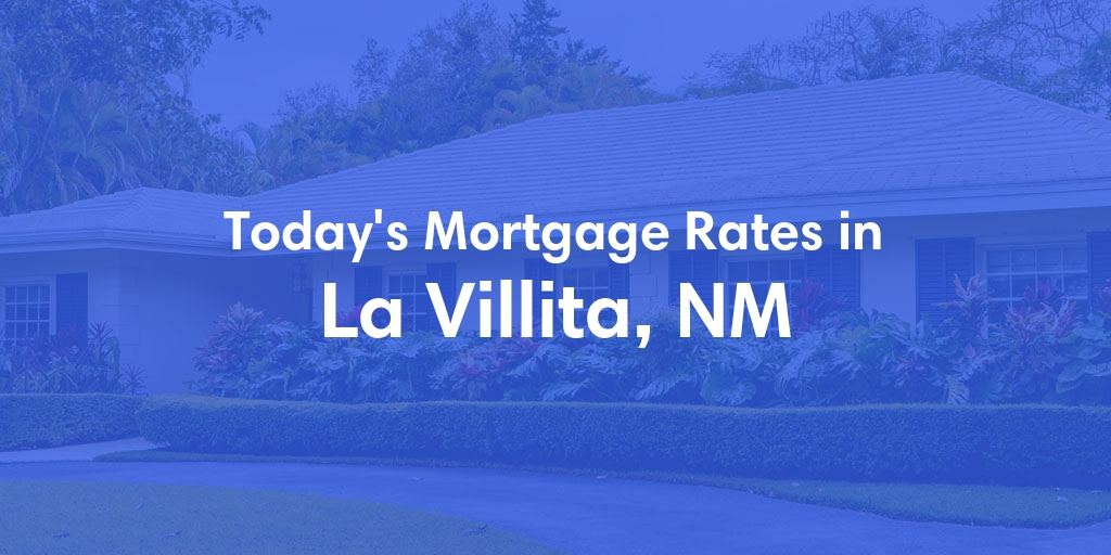 The Current Average Mortgage Rates in La Villita, NM - Updated: Thu, May 16, 2024