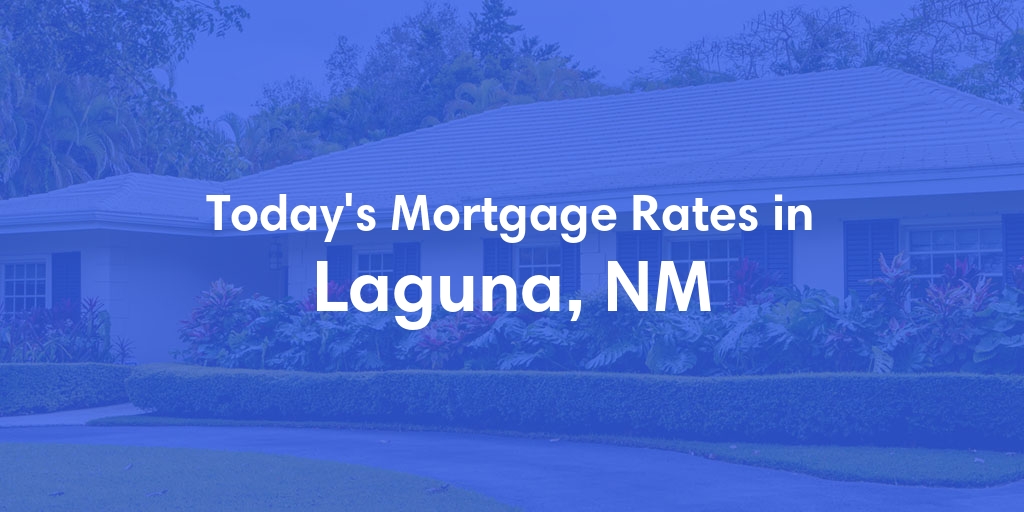 The Current Average Mortgage Rates in Laguna, NM - Updated: Tue, May 7, 2024