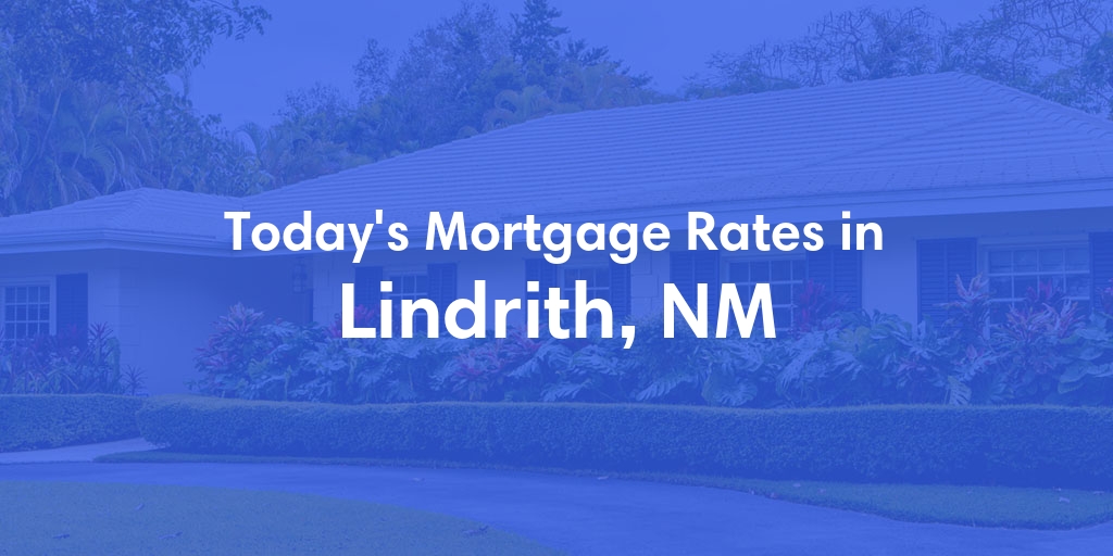 The Current Average Mortgage Rates in Lindrith, NM - Updated: Mon, May 20, 2024