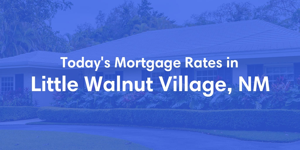 The Current Average Mortgage Rates in Little Walnut Village, NM - Updated: Sat, May 4, 2024
