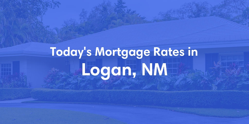 The Current Average Mortgage Rates in Logan, NM - Updated: Tue, May 7, 2024