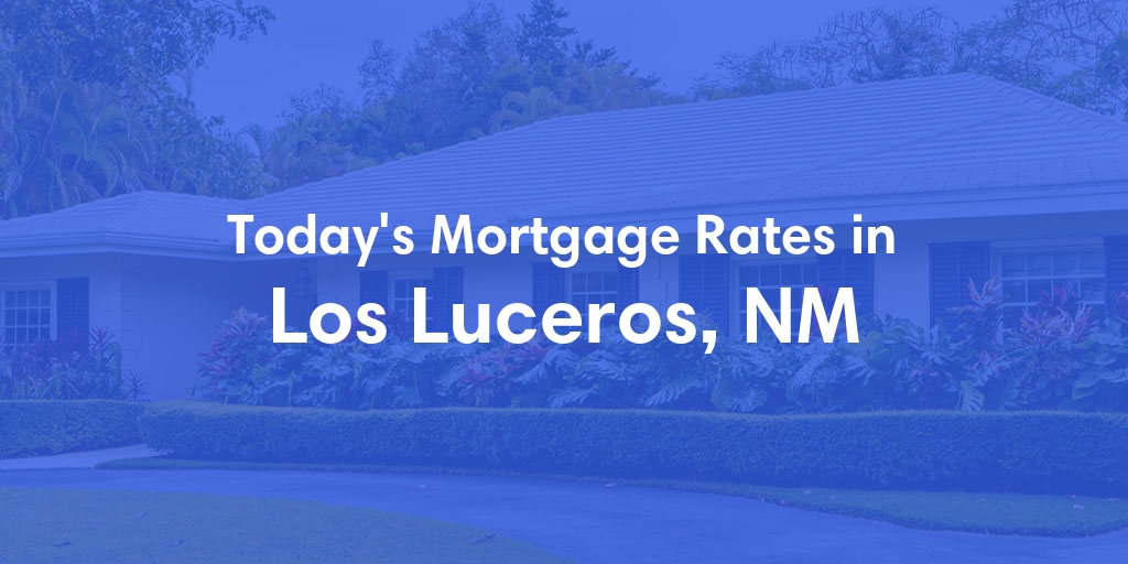The Current Average Mortgage Rates in Los Luceros, NM - Updated: Thu, May 16, 2024