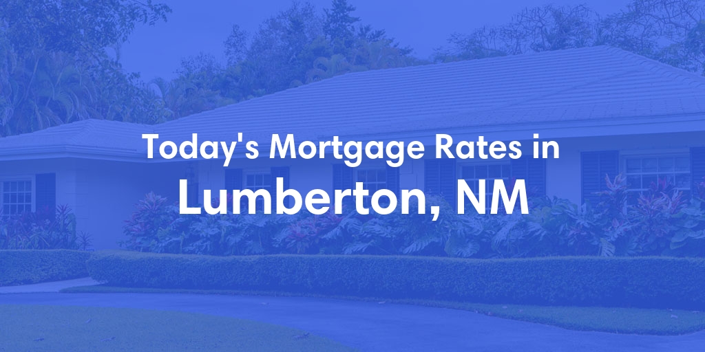 The Current Average Mortgage Rates in Lumberton, NM - Updated: Thu, May 16, 2024