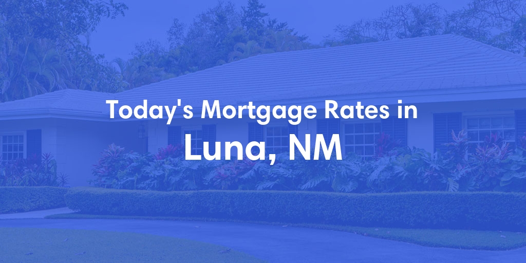 The Current Average Mortgage Rates in Luna, NM - Updated: Sat, May 4, 2024