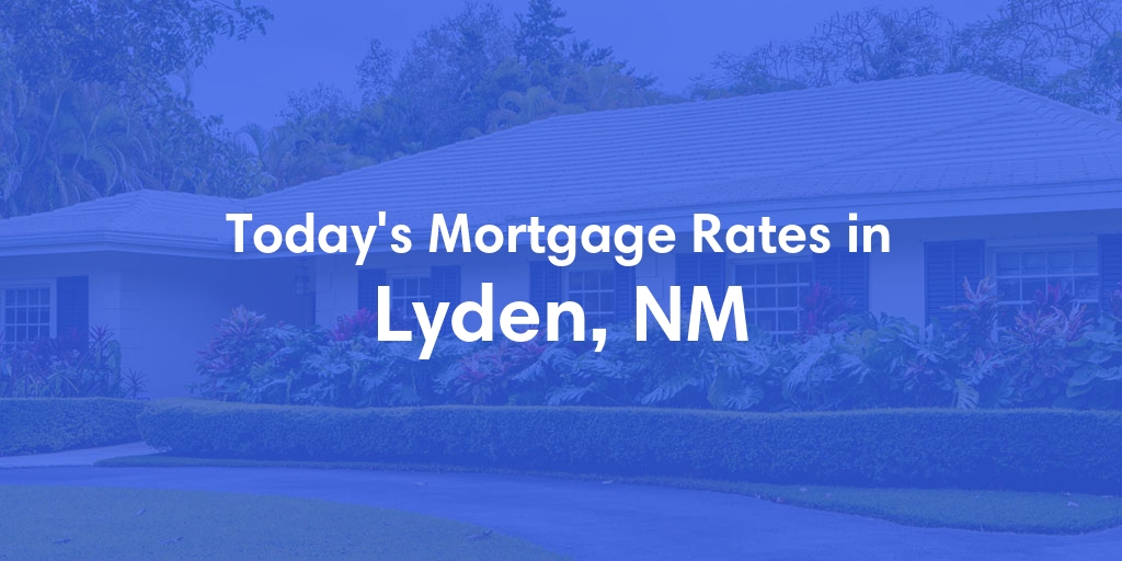 The Current Average Mortgage Rates in Lyden, NM - Updated: Thu, May 16, 2024