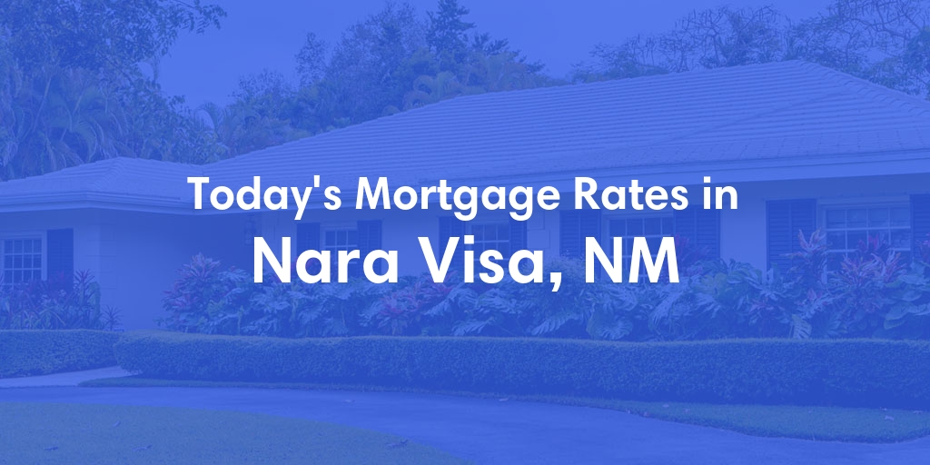 The Current Average Mortgage Rates in Nara Visa, NM - Updated: Tue, May 7, 2024