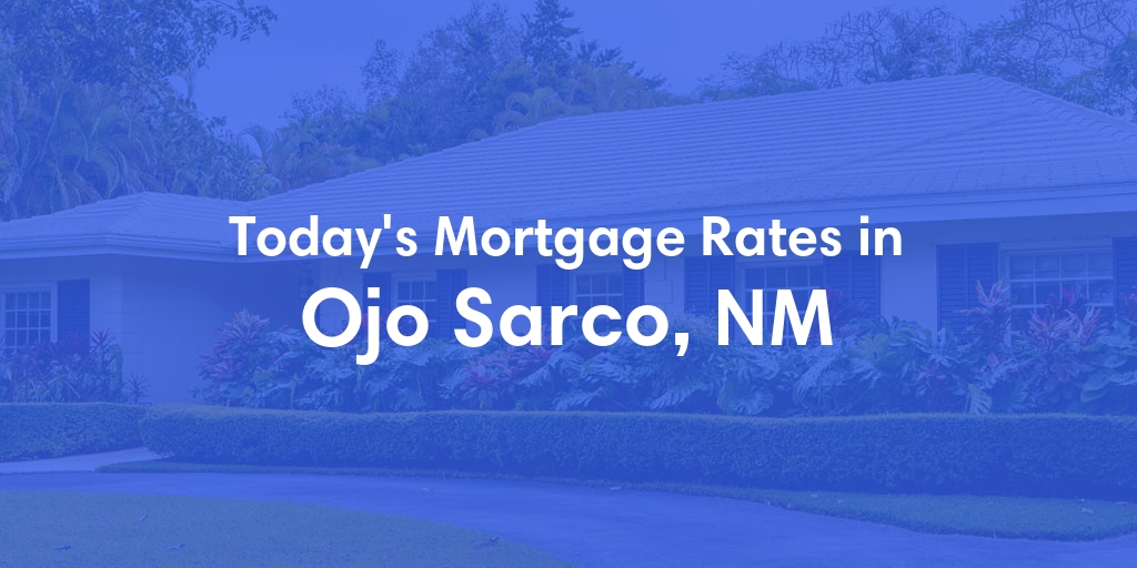 The Current Average Mortgage Rates in Ojo Sarco, NM - Updated: Mon, May 6, 2024