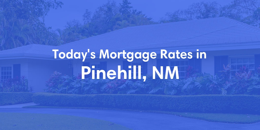 The Current Average Mortgage Rates in Pinehill, NM - Updated: Tue, May 7, 2024