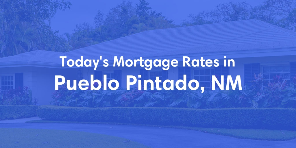 The Current Average Mortgage Rates in Pueblo Pintado, NM - Updated: Mon, May 6, 2024