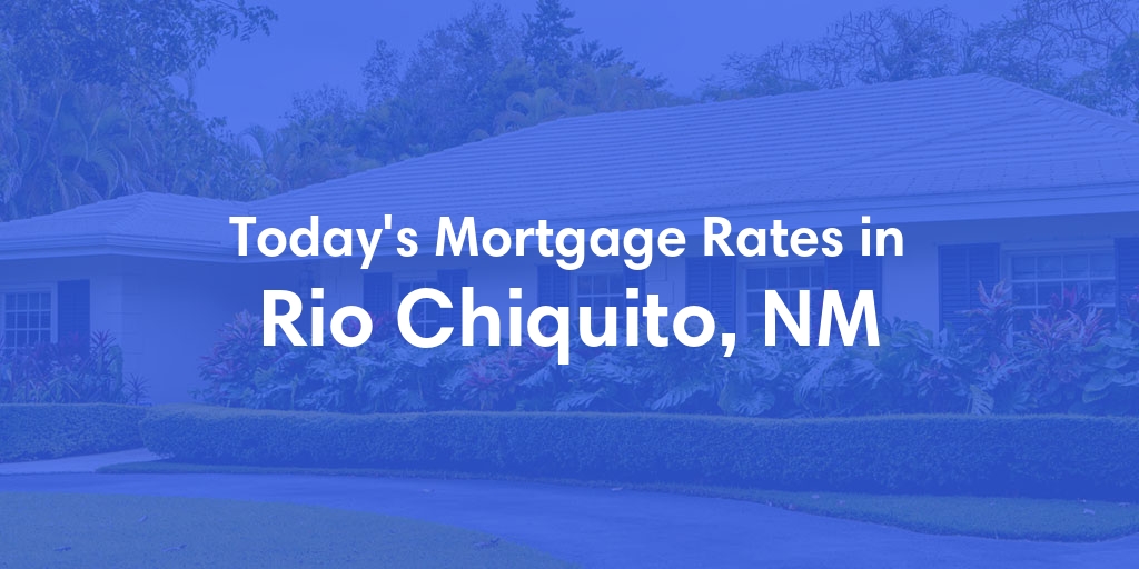 The Current Average Mortgage Rates in Rio Chiquito, NM - Updated: Thu, May 16, 2024