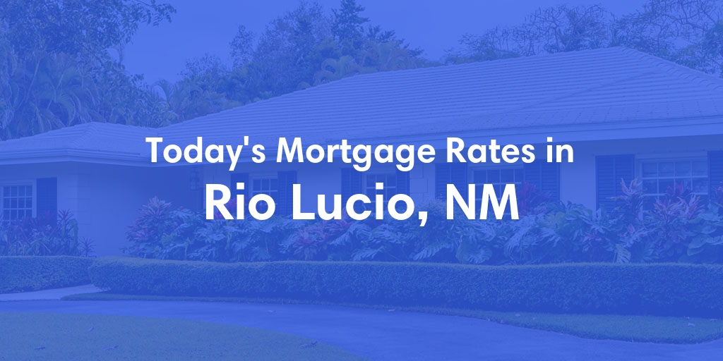 The Current Average Mortgage Rates in Rio Lucio, NM - Updated: Mon, May 6, 2024