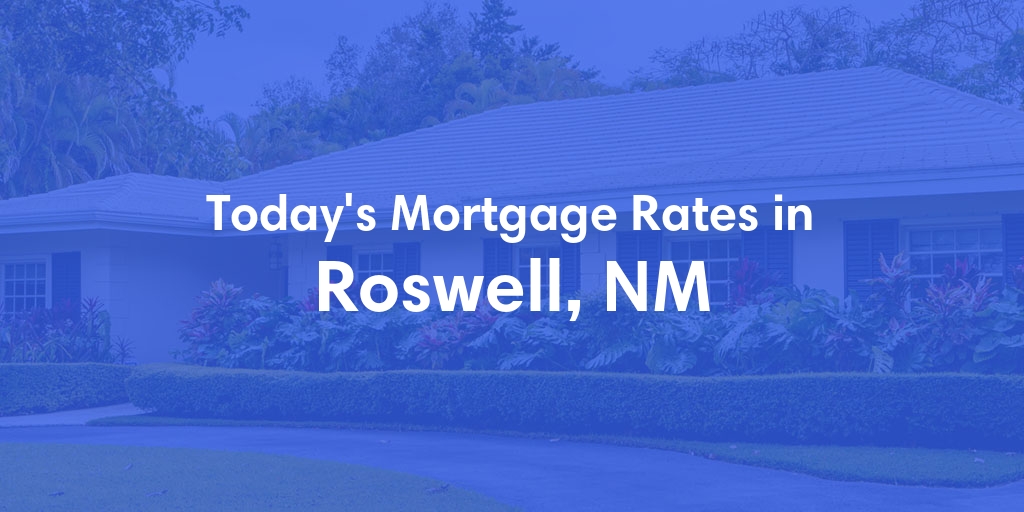 The Current Average Mortgage Rates in Roswell, NM - Updated: Sun, May 5, 2024