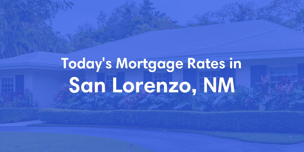 The Current Average Mortgage Rates in San Lorenzo, NM - Updated: Sun, May 5, 2024