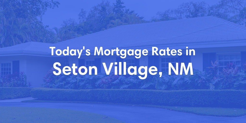 The Current Average Mortgage Rates in Seton Village, NM - Updated: Sat, May 4, 2024