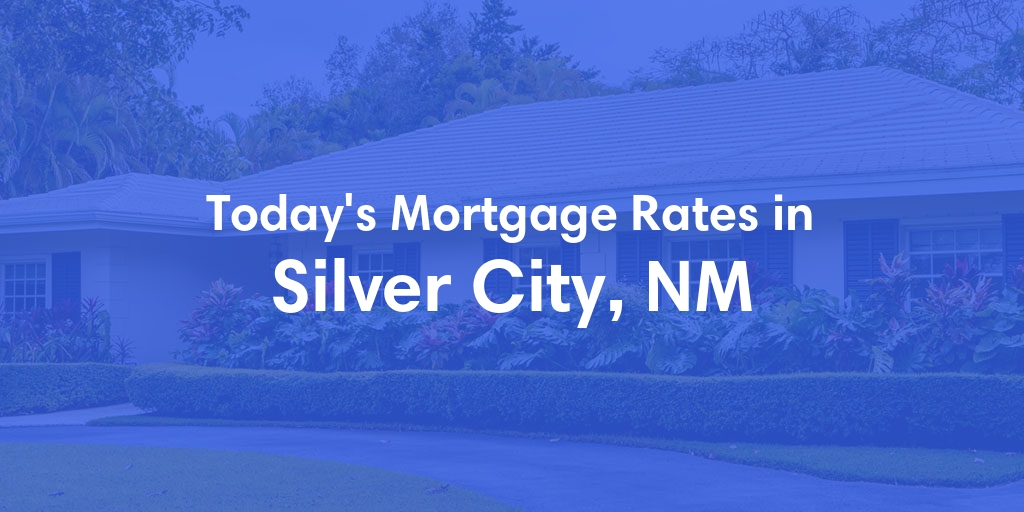 The Current Average Mortgage Rates in Silver City, NM - Updated: Sat, May 4, 2024