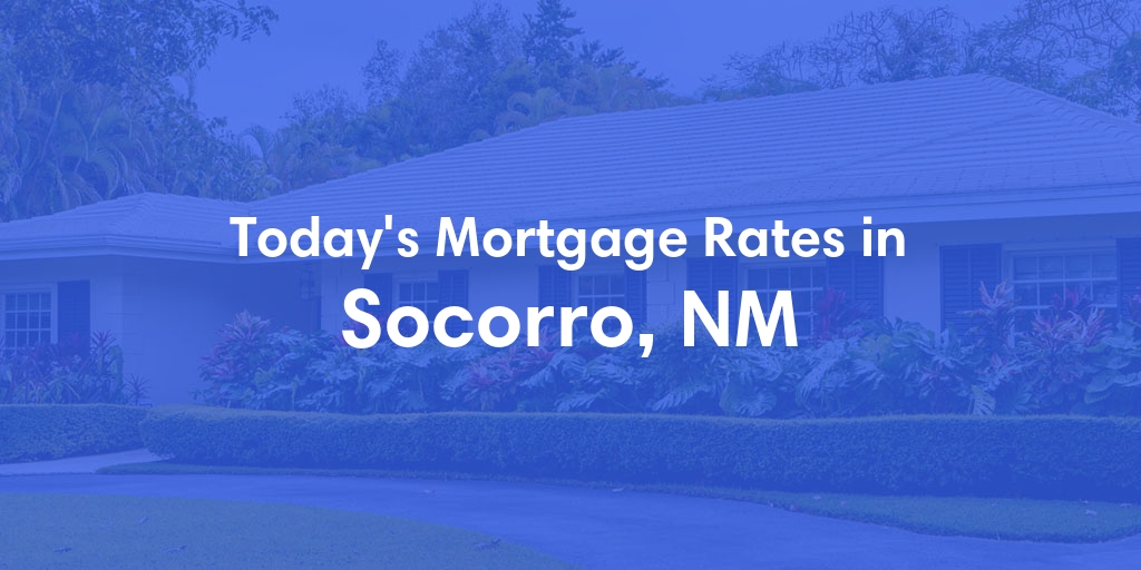 The Current Average Mortgage Rates in Socorro, NM - Updated: Mon, Apr 29, 2024