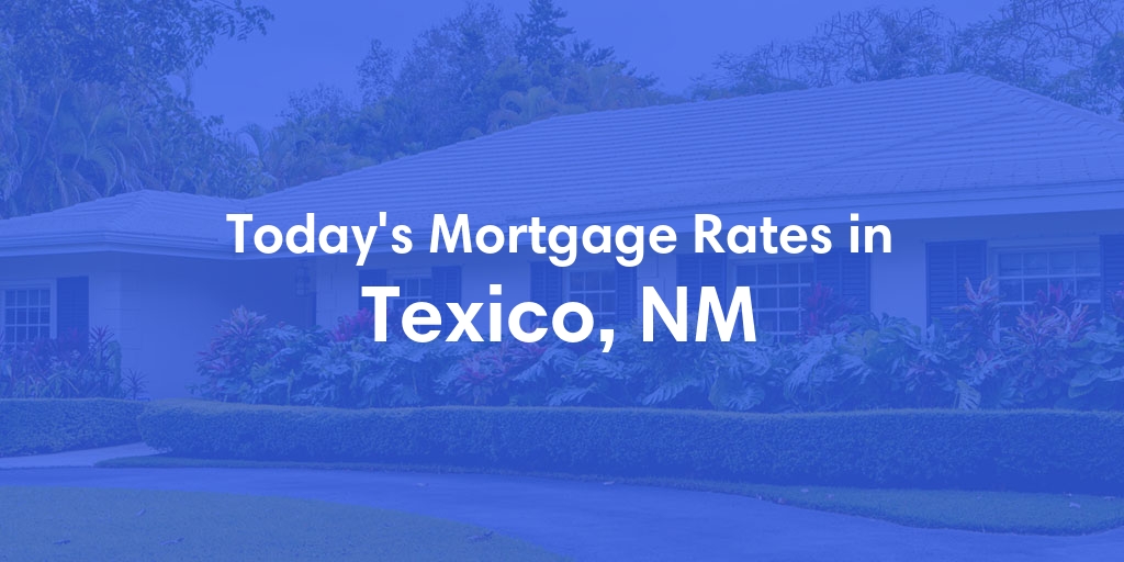 The Current Average Mortgage Rates in Texico, NM - Updated: Sun, Apr 28, 2024