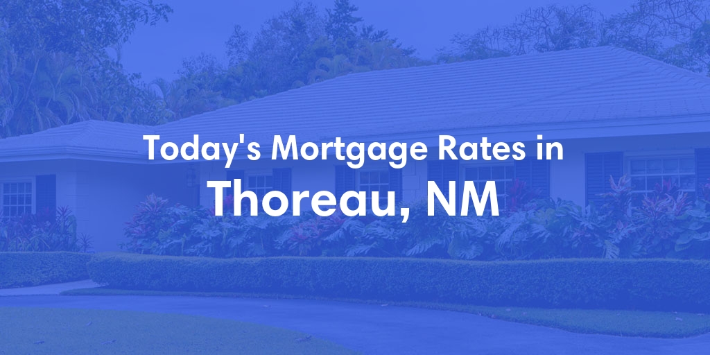 The Current Average Mortgage Rates in Thoreau, NM - Updated: Mon, May 6, 2024