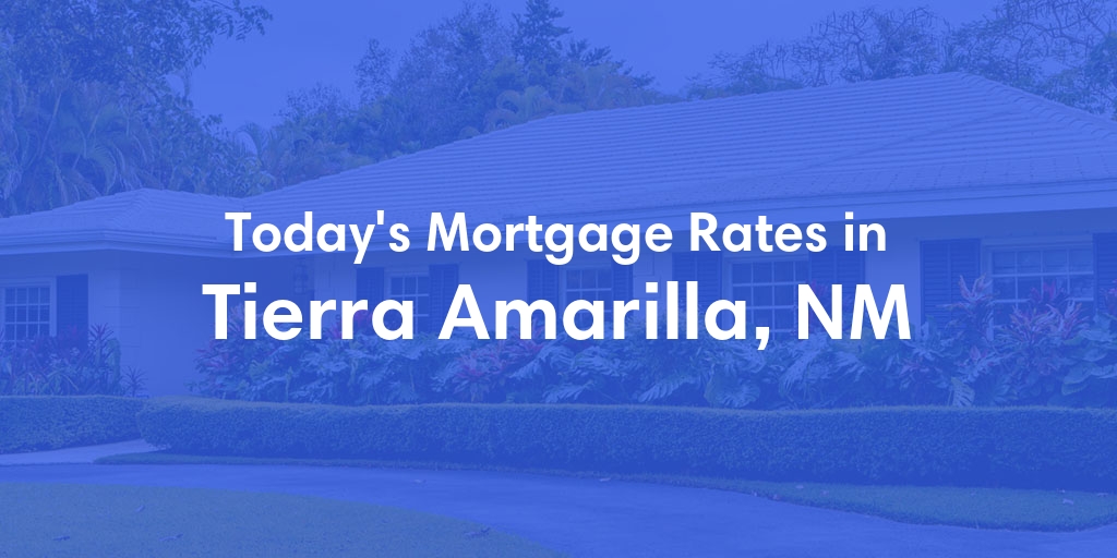 The Current Average Mortgage Rates in Tierra Amarilla, NM - Updated: Thu, May 16, 2024