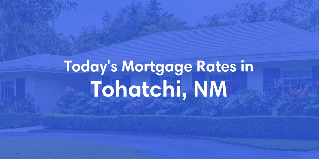 The Current Average Mortgage Rates in Tohatchi, NM - Updated: Mon, May 6, 2024