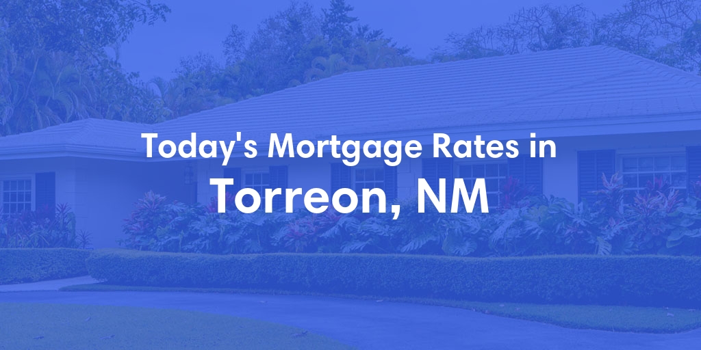 The Current Average Mortgage Rates in Torreon, NM - Updated: Sun, May 5, 2024