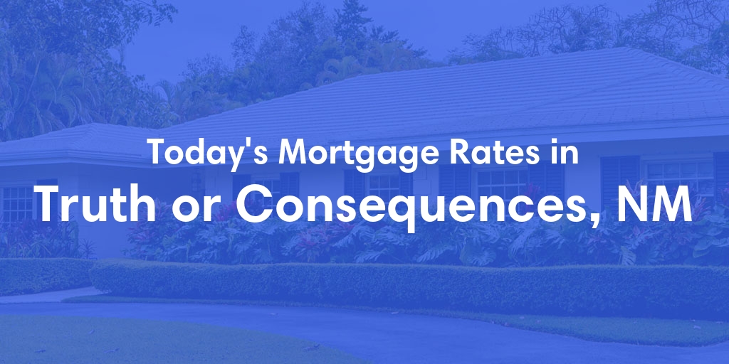 The Current Average Mortgage Rates in Truth Or Consequences, NM - Updated: Sat, May 4, 2024