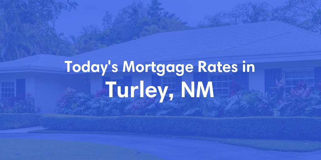 The Current Average Mortgage Rates in Turley, NM - Updated: Mon, Apr 29, 2024