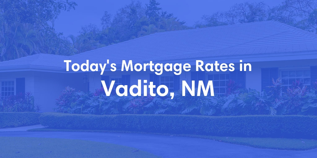The Current Average Mortgage Rates in Vadito, NM - Updated: Sun, May 5, 2024