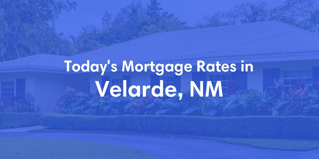 The Current Average Mortgage Rates in Velarde, NM - Updated: Thu, May 16, 2024