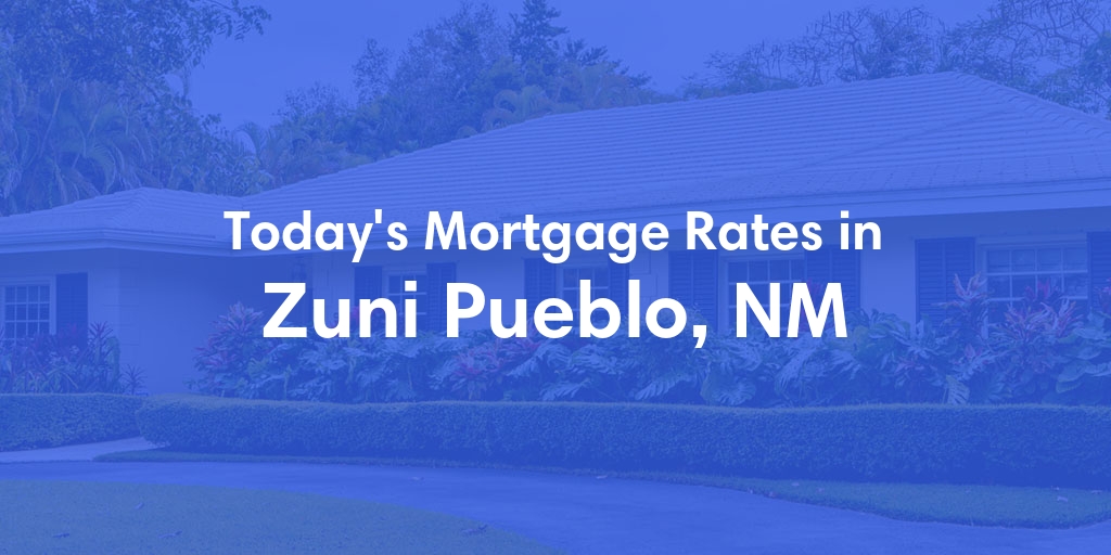 The Current Average Mortgage Rates in Zuni Pueblo, NM - Updated: Mon, May 6, 2024