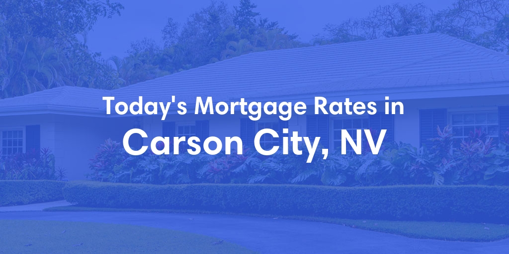 The Current Average Mortgage Rates in Carson City, NV - Updated: Tue, May 7, 2024