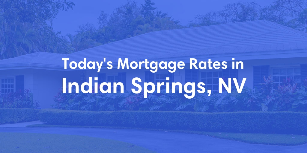 The Current Average Mortgage Rates in Indian Springs, NV - Updated: Mon, May 6, 2024