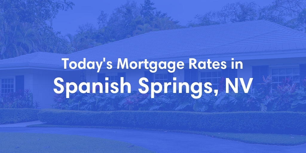 The Current Average Mortgage Rates in Spanish Springs, NV - Updated: Sun, May 5, 2024