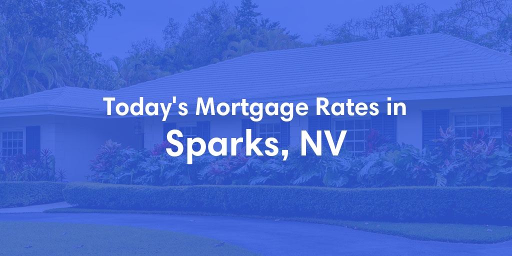 The Current Average Mortgage Rates in Sparks, NV - Updated: Sun, May 5, 2024