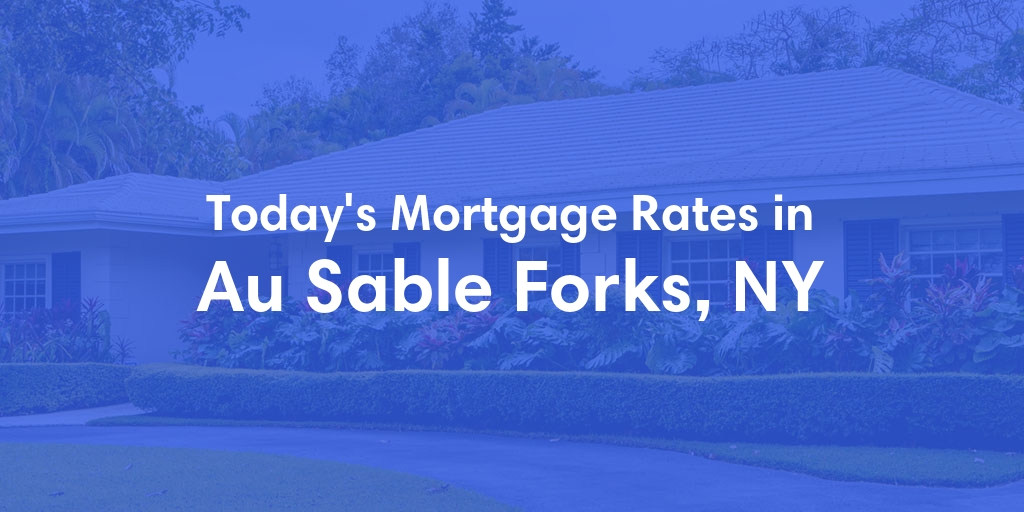 The Current Average Mortgage Rates in Au Sable Forks, NY - Updated: Mon, Apr 29, 2024
