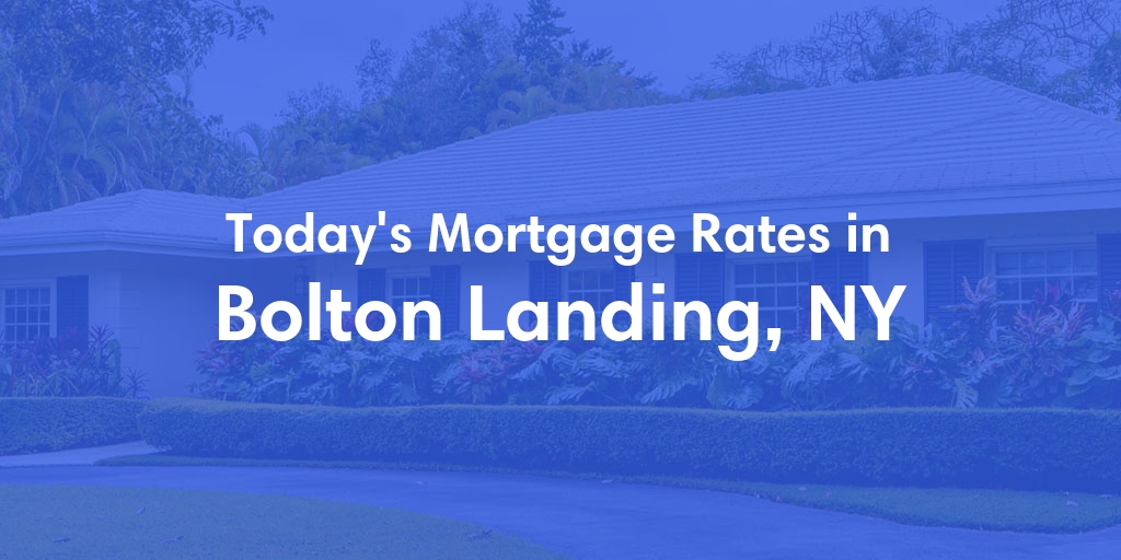 The Current Average Mortgage Rates in Bolton Landing, NY - Updated: Sat, Apr 27, 2024