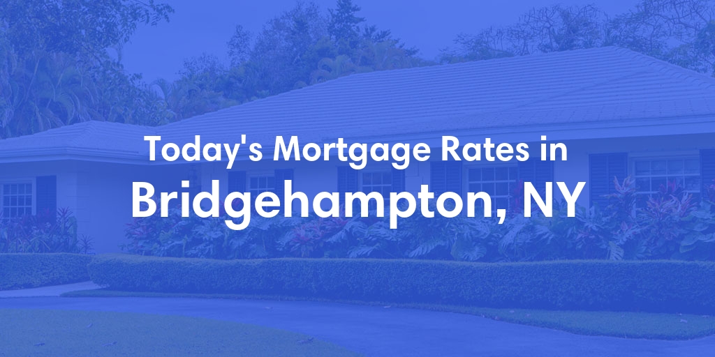 The Current Average Mortgage Rates in Bridgehampton, NY - Updated: Fri, May 3, 2024
