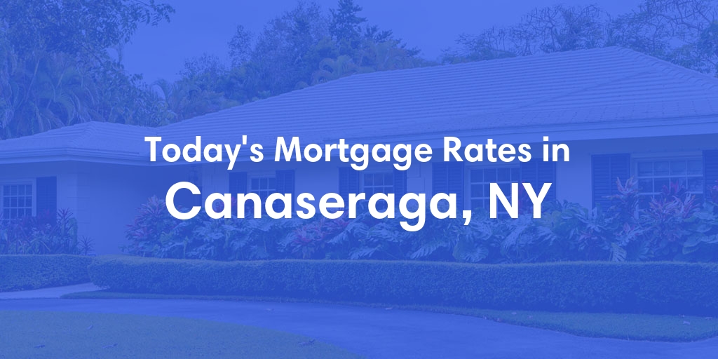 The Current Average Mortgage Rates in Canaseraga, NY - Updated: Tue, May 7, 2024